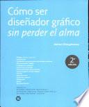 libro Cómo Ser Diseñador Gráfico Sin Perder El Alma